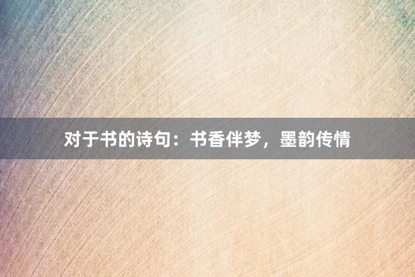对于书的诗句：书香伴梦，墨韵传情