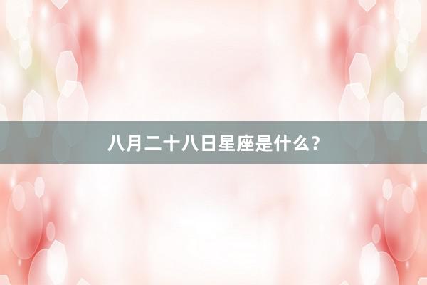 八月二十八日星座是什么？