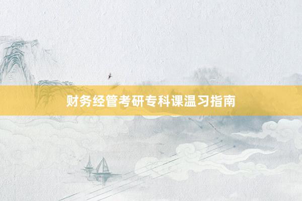财务经管考研专科课温习指南